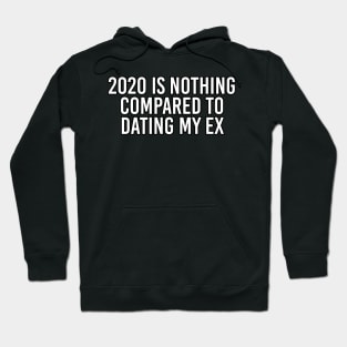 2020 Is Nothing Compared To My Ex Hoodie